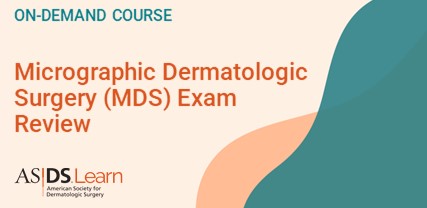 Micrographic Dermatologic Surgery (MDS) Exam Review Course On-demand